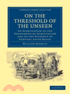 On the Threshold of the Unseen：An Examination of the Phenomena of Spiritualism and of the Evidence of Survival after Death