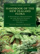 Handbook of the New Zealand Flora：A Systematic Description of the Native Plants of New Zealand and the Chatham, Kermadec's, Lord Auckland's, Campbell's, and Macquarrie's Islands：VOLUME1