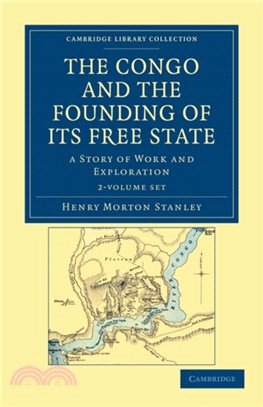 The Congo and the Founding of its Free State 2 Volume Set：A Story of Work and Exploration