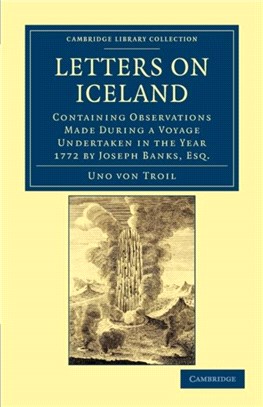 Letters on Iceland：Containing Observations Made during a Voyage Undertaken in the Year 1772 by Joseph Banks, Esq.