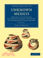 Unknown Mexico：A Record of Five Years' Exploration among the Tribes of the Western Sierra Madre：VOLUME1