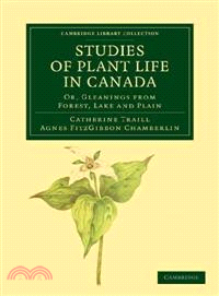 Studies of Plant Life in Canada：Or, Gleanings from Forest, Lake and Plain