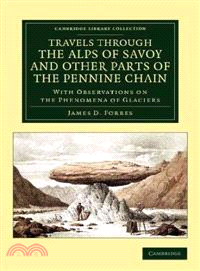 Travels through the Alps of Savoy and Other Parts of the Pennine Chain：With Observations on the Phenomena of Glaciers