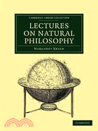 Lectures on Natural Philosophy：The Result of Many Years' Practical Experience of the Facts Elucidated