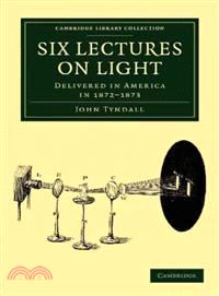 Six Lectures on Light：Delivered in America in 1872–1873