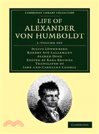 Life of Alexander von Humboldt 2 Volume Set：Compiled in Commemoration of the Centenary of his Birth