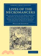 Lives of the Necromancers：Or, an Account of the Most Eminent Persons in Successive Ages, Who Have Claimed for Themselves, or to Whom Has Been Imputed by Others, the Exercise of Magical Power