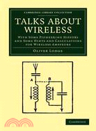 Talks about Wireless：With Some Pioneering History and Some Hints and Calculations for Wireless Amateurs