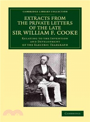 Extracts from the Private Letters of the Late Sir W. F. Cooke ― Relating to the Invention and Development of the Electric Telegraph