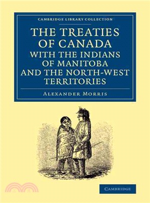 The Treaties of Canada With the Indians of Manitoba and the North-west Territories ― Including the Negotiations on Which They Are Based, and Other Information Relating Thereto