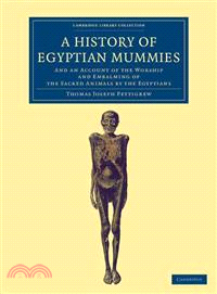 A History of Egyptian Mummies ― And an Account of the Worship and Embalming of the Sacred Animals by the Egyptians