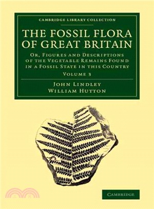 The Fossil Flora of Great Britain ― Or, Figures and Descriptions of the Vegetable Remains Found in a Fossil State in This Country