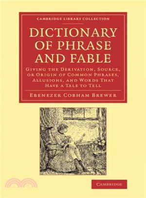 Dictionary of Phrase and Fable ― Giving the Derivation, Source, or Origin of Common Phrases, Allusions, and Words That Have a Tale to Tell
