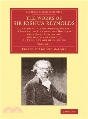 The Works of Sir Joshua Reynolds ― Containing His Discourses, Idlers, a Journey to Flanders and Holland (Now First Published), and His Commentary on Du Fresnoy's 'art of Painting'