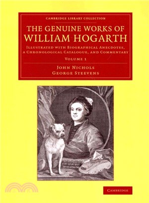 The Genuine Works of William Hogarth ― Illustrated With Biographical Anecdotes, a Chronological Catalogue, and Commentary