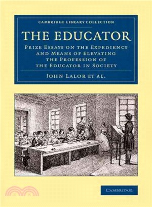 The Educator ― Prize Essays on the Expediency and Means of Elevating the Profession of the Educator in Society