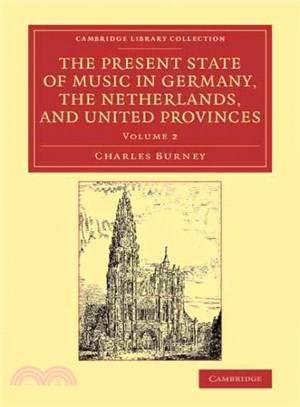 The Present State of Music in Germany, the Netherlands, and United Provinces ― Or, the Journal of a Tour Through Those Countries Undertaken to Collect Materials for a General History of Music