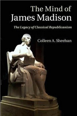 The Mind of James Madison ― The Legacy of Classical Republicanism