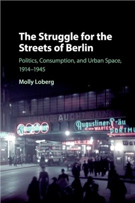 The Struggle for the Streets of Berlin：Politics, Consumption, and Urban Space, 1914-1945