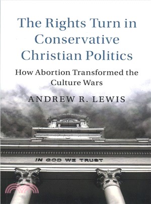 The Rights Turn in Conservative Christian Politics ― How Abortion Transformed the Culture Wars