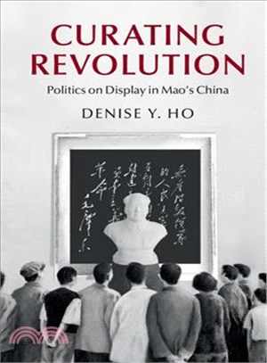 Curating Revolution ─ Politics on Display in Mao's China
