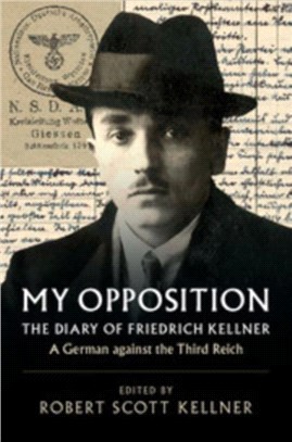 My Opposition：The Diary of Friedrich Kellner - A German against the Third Reich