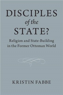 Disciples of the State ― Religion and State Building in the Former Ottoman World