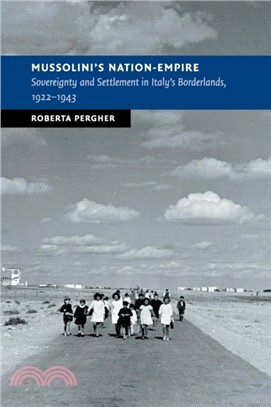 Mussolini's Nation-Empire：Sovereignty and Settlement in Italy's Borderlands, 1922-1943