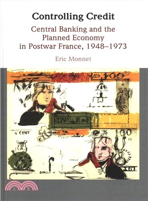 Controlling Credit ― Central Banking and the Planned Economy in Postwar France, 1948-1973