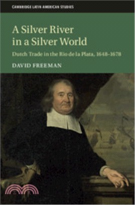 A Silver River in a Silver World ― Dutch Trade in the Rio De La Plata 1648-1678