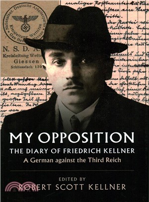My Opposition ─ The Diary of Friedrich Kellner - a German Against the Third Reich
