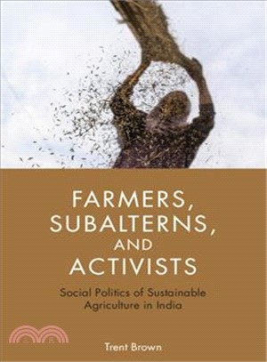 Farmers, Subalterns, and Activists ― Social Politics of Sustainable Agriculture in India