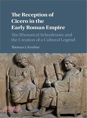 The Reception of Cicero in the Early Roman Empire ― The Rhetorical Schoolroom and the Creation of a Cultural Legend