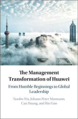 The Management Transformation of Huawei：From Humble Beginnings to Global Leadership
