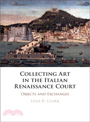 Collecting Art in the Italian Renaissance Court ― Objects and Exchanges