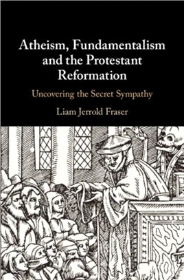 Atheism, Fundamentalism, and the Protestant Reformation ― Uncovering the Secret Sympathy