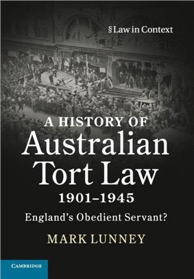 A History of Australian Tort Law 1901-1945 ― England's Obedient Servant?