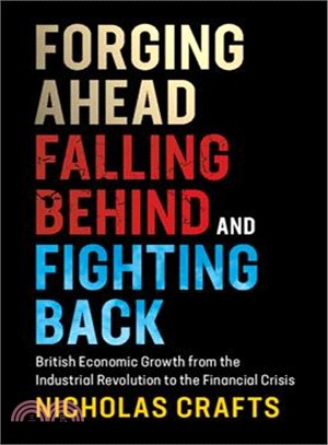Forging Ahead, Falling Behind, and Fighting Back ― British Economic Growth from the Industrial Revolution to the Financial Crisis