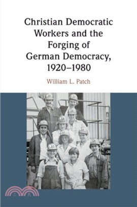 Christian Democratic Workers and the Forging of German Democracy, 1920-1980