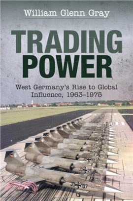 Trading Power：West Germany's Rise to Global Influence, 1963??975