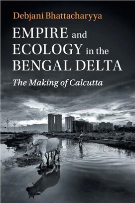 Empire and Ecology in the Bengal Delta ― The Making of Calcutta