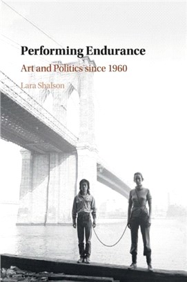 Performing Endurance：Art and Politics since 1960
