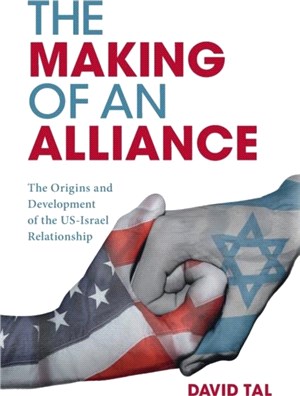 The Making of an Alliance：The Origins and Development of the US-Israel Relationship