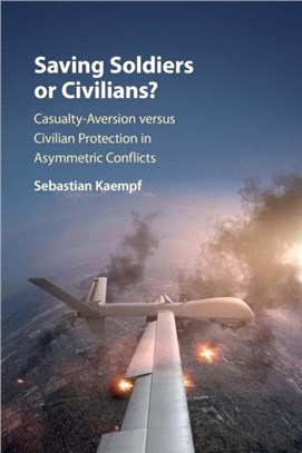 Saving Soldiers or Civilians?：Casualty-Aversion versus Civilian Protection in Asymmetric Conflicts