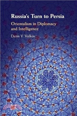 Russia's Turn to Persia：Orientalism in Diplomacy and Intelligence
