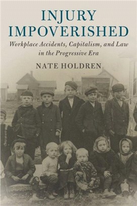 Injury Impoverished：Workplace Accidents, Capitalism, and Law in the Progressive Era