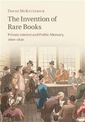 The Invention of Rare Books：Private Interest and Public Memory, 1600-1840