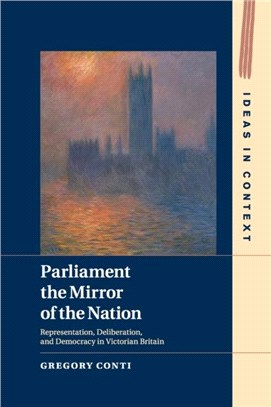Parliament the Mirror of the Nation：Representation, Deliberation, and Democracy in Victorian Britain
