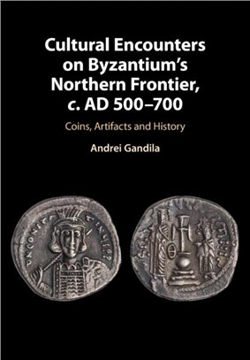 Cultural Encounters on Byzantium's Northern Frontier, c. AD 500-700：Coins, Artifacts and History