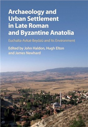 Archaeology and Urban Settlement in Late Roman and Byzantine Anatolia：Euchaita-Avkat-Beyoezu and its Environment